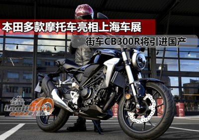 本田多款摩托车亮相上海车展,街车CB300R将引进国产?